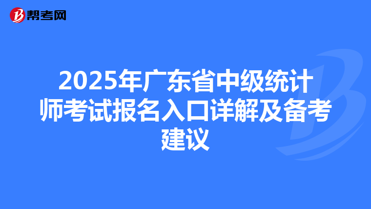 2025年广东省中级统计师考试报名入口详解及备考建议