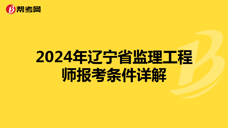 2024年辽宁省监理工程师报考条件详解