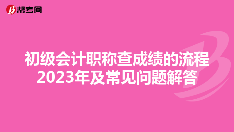 初级会计职称查成绩的流程2023年及常见问题解答
