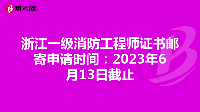 浙江一级消防工程师证书邮寄申请时间：2023年6月13日截止
