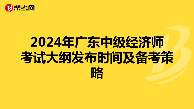 2024年广东中级经济师考试大纲发布时间及备考策略