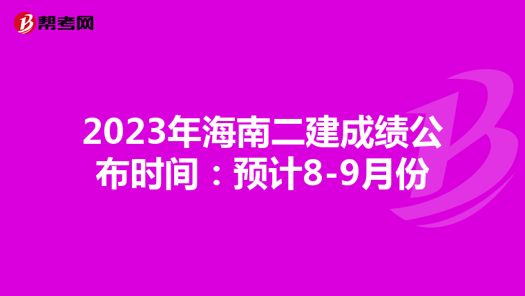 2023年海南二建成績公布時間:預計8-9月份