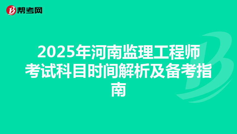 2025年河南监理工程师考试科目时间解析及备考指南