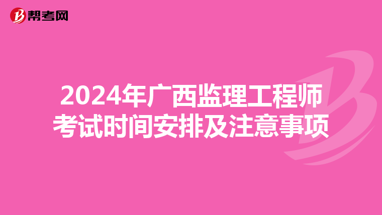 2024年广西监理工程师考试时间安排及注意事项