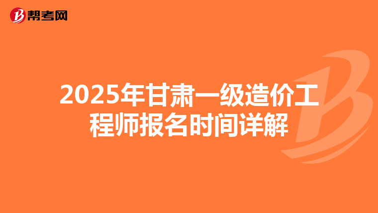 2025年甘肃一级造价工程师报名时间详解