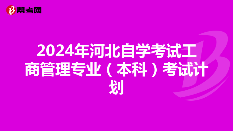 2024年河北自学考试工商管理专业（本科）考试计划