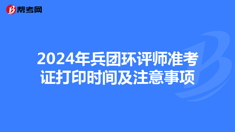 2024年兵团环评师准考证打印时间及注意事项
