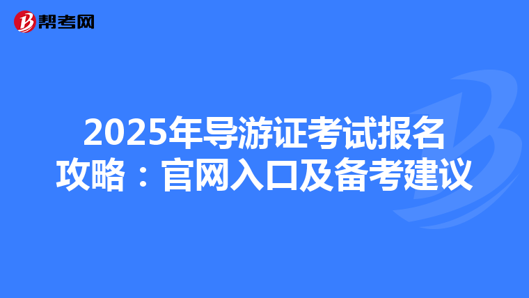 2025年导游证考试报名攻略：官网入口及备考建议
