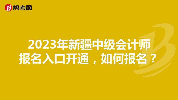 2023年新疆中级会计师报名入口开通,如何报名?
