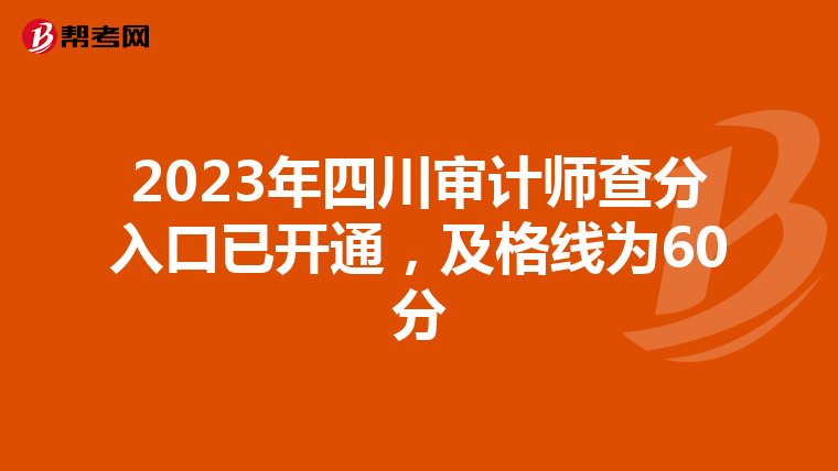 2023年四川审计师查分入口已开通，及格线为60分