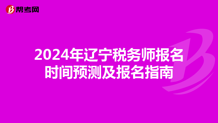 2024年辽宁税务师报名时间预测及报名指南