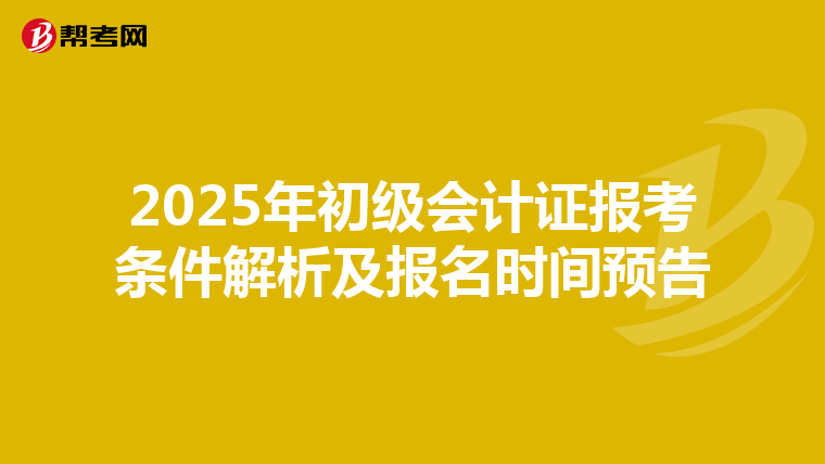 2025年初级会计证报考条件解析及报名时间预告