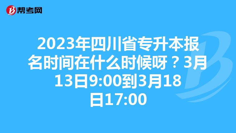 2023年四川省专升本报名时间在什么时候呀？3月13日9:00到3月18日17:00