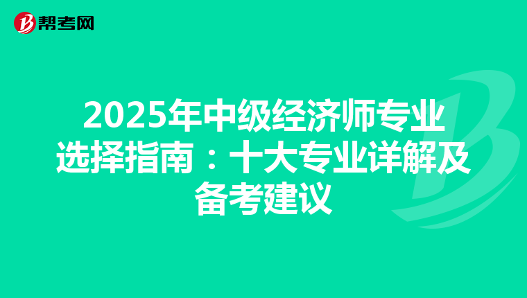 2025年中级经济师专业选择指南：十大专业详解及备考建议
