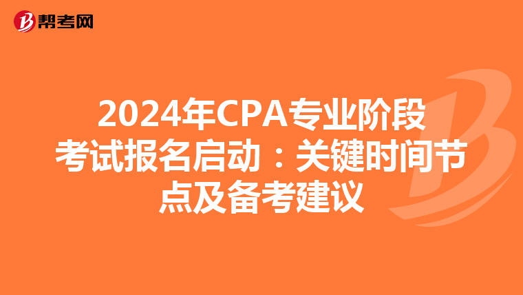 2024年CPA專業(yè)階段考試報名啟動:關(guān)鍵時間節(jié)點(diǎn)及備考建議