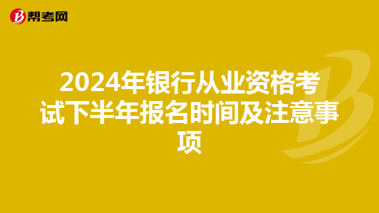 2024年银行从业资格考试下半年报名时间及注意事项