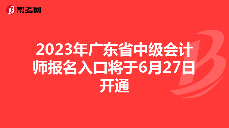 2023年广东省中级会计师报名入口将于6月27日开通