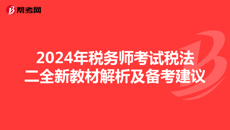 2024年税务师考试税法二全新教材解析及备考建议