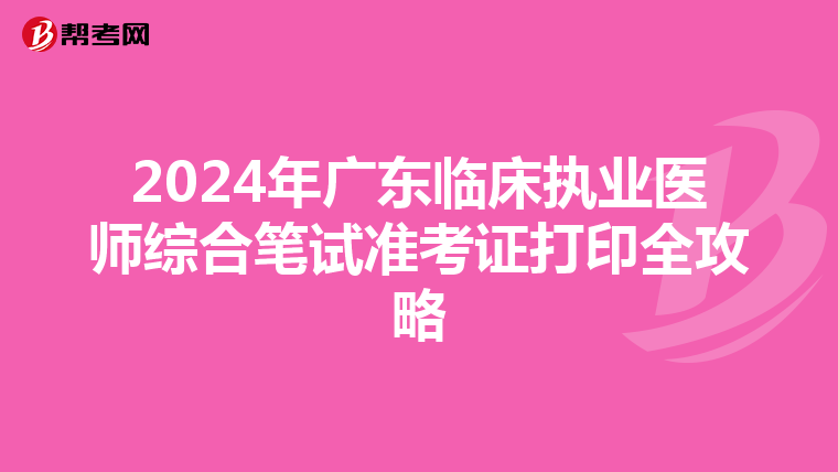 2024年廣東臨床執業醫師綜合筆試準考證打印全攻略