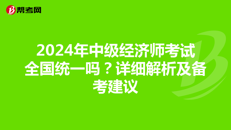 2024年中级经济师考试全国统一吗？详细解析及备考建议
