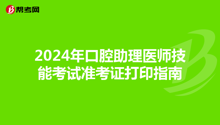 2024年口腔助理医师技能考试准考证打印指南