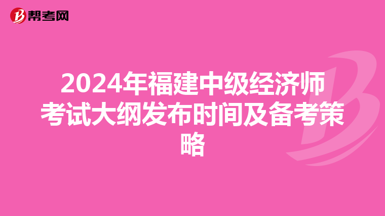 2024年福建中级经济师考试大纲发布时间及备考策略
