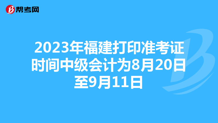 2023年福建打印准考证时间中级会计为8月20日至9月11日