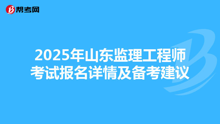 2025年山东监理工程师考试报名详情及备考建议