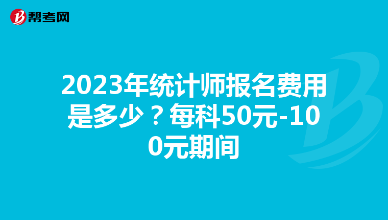 2023年統(tǒng)計(jì)師報(bào)名費(fèi)用是多少？每科50元-100元期間