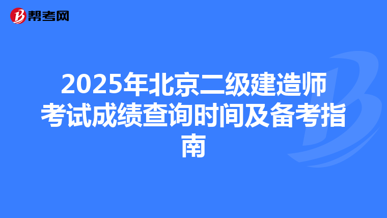 2025年北京二级建造师考试成绩查询时间及备考指南