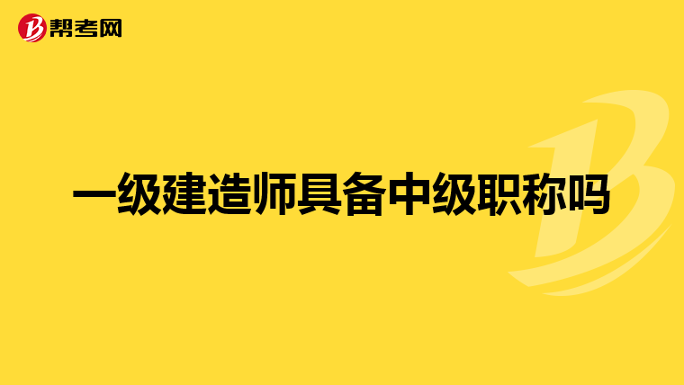 一级建造师具备中级职称吗