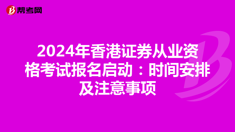 2024年香港证券从业资格考试报名启动：时间安排及注意事项