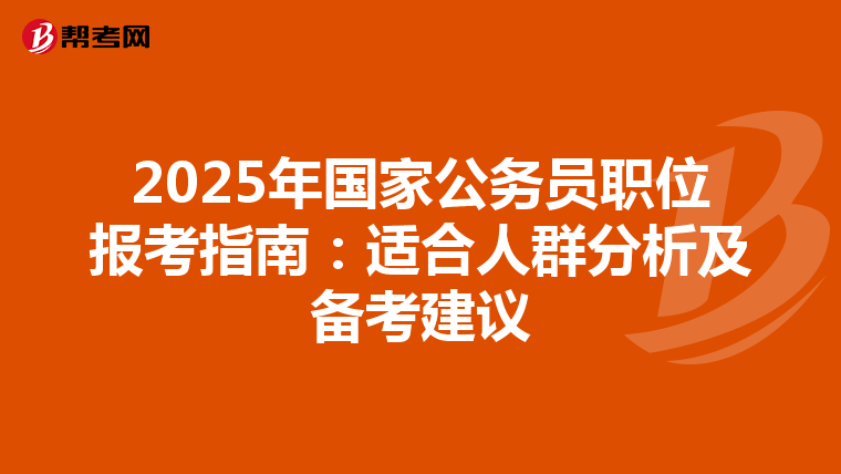 2025年國(guó)家公務(wù)員職位報(bào)考指南:適合人群分析及備考建議