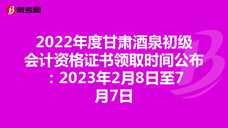 2022年度甘肃酒泉初级会计资格证书领取时间公布:2023年2月8日至7月7日