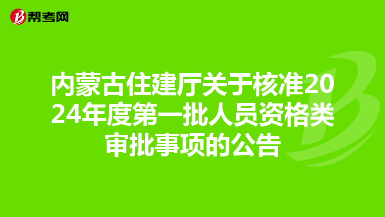 内蒙古住建厅关于核准2024年度第一批人员资格类审批事项的公告