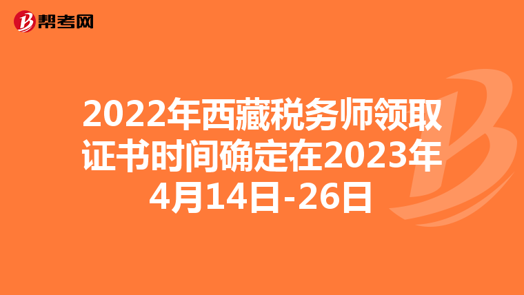 2022年西藏税务师领取证书时间确定在2023年4月14日-26日