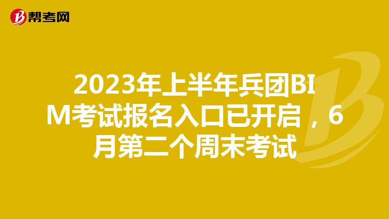 2023年上半年兵团BIM考试报名入口已开启，6月第二个周末考试