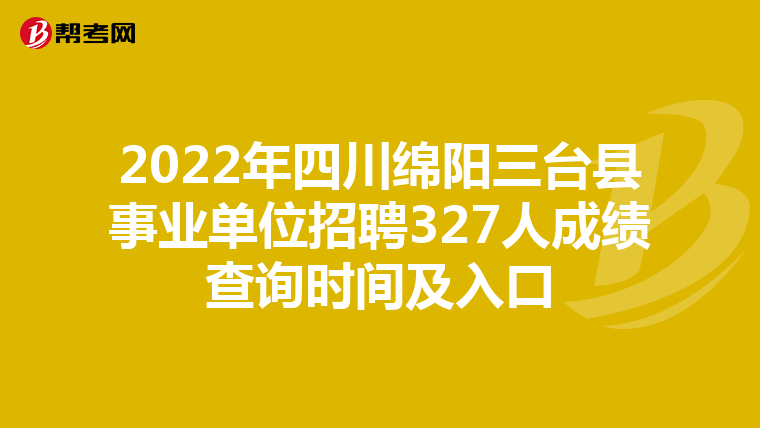 2022年四川绵阳三台县事业单位招聘327人成绩查询时间及入口