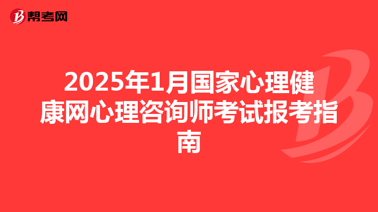2025年1月国家心理健康网心理咨询师考试报考指南