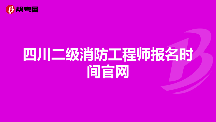四川二級消防工程師報名時間官網