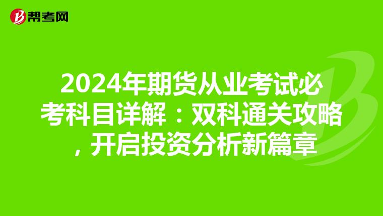 2024年期货从业考试必考科目详解：双科通关攻略，开启投资分析新篇章
