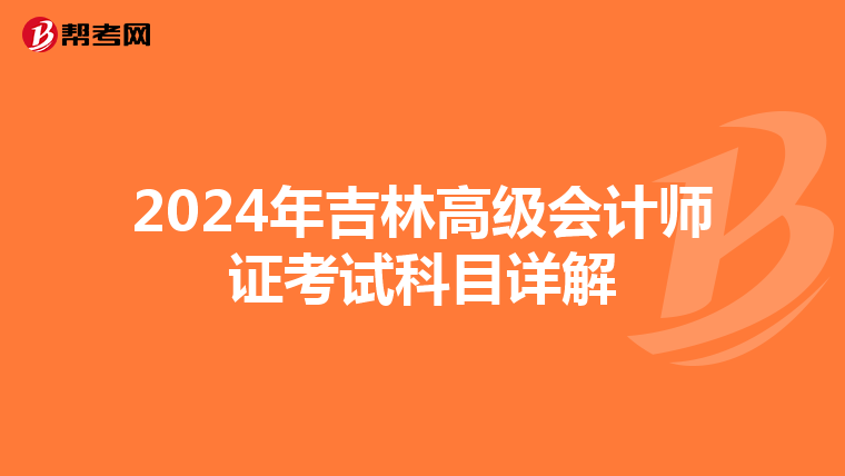 2024年吉林高级会计师证考试科目详解