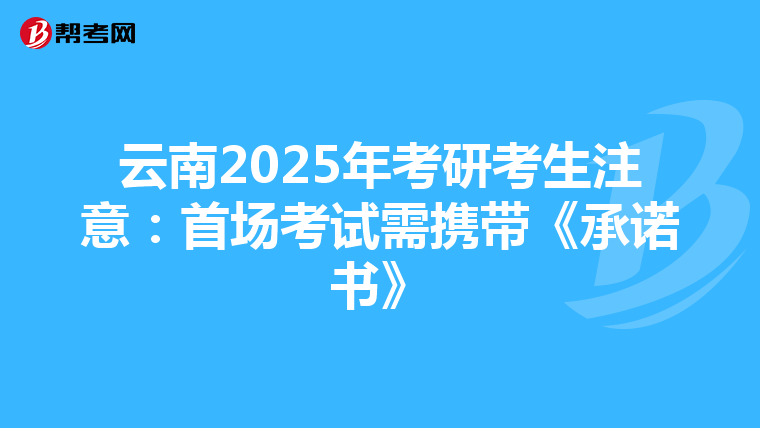 云南2025年考研考生注意：首场考试需携带《承诺书》
