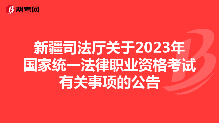 新疆司法廳關(guān)于2023年國家統(tǒng)一法律職業(yè)資格考試有關(guān)事項的公告