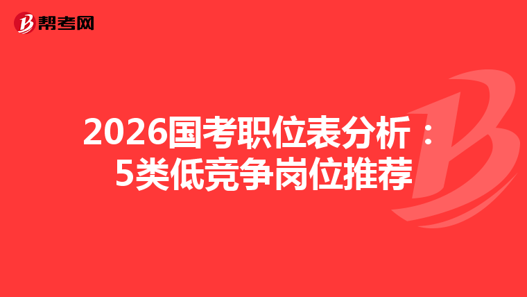 2026國考職位表分析：5類低競爭崗位推薦