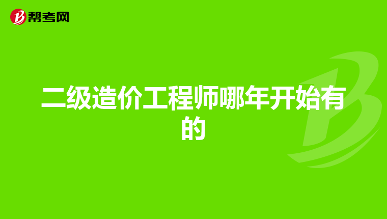 二级造价工程师哪年开始有的