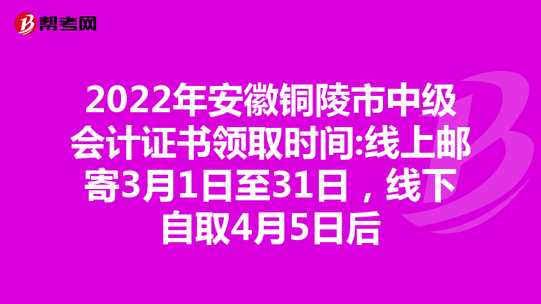 2022年安徽铜陵市中级会计证书领取时间:线上邮寄3月1日至31日,线下自取4月5日后