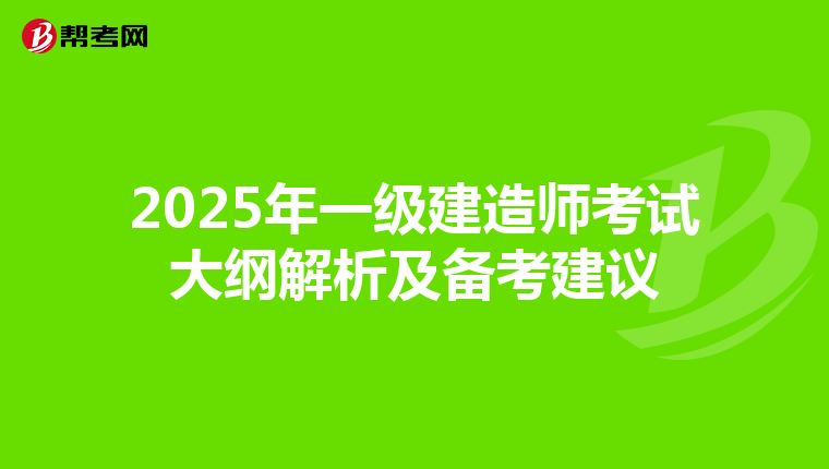 2025年一级建造师考试大纲解析及备考建议