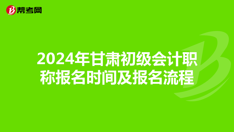2024年甘肃初级会计职称报名时间及报名流程