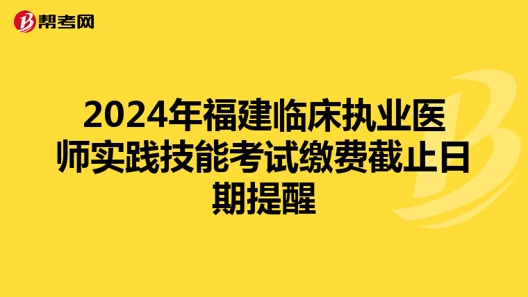 2024年福建臨床執業醫師實踐技能考試繳費截止日期提醒